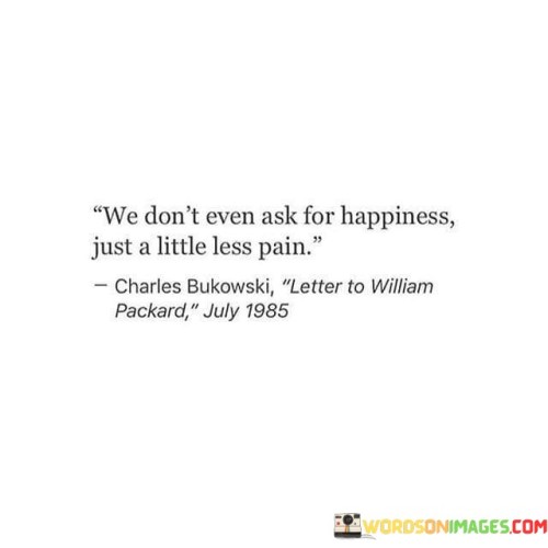 We-Dont-Even-Ask-For-Happiness-Just-A-Little-Less-Pain-Quotes.jpeg