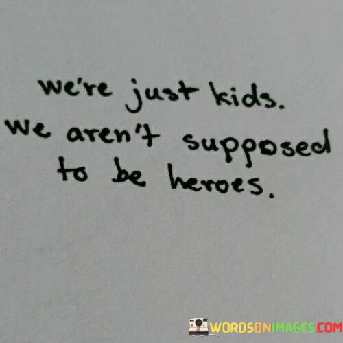 Were-Just-Kids-We-Arent-Supposed-To-Be-Heroes-Quotes.jpeg