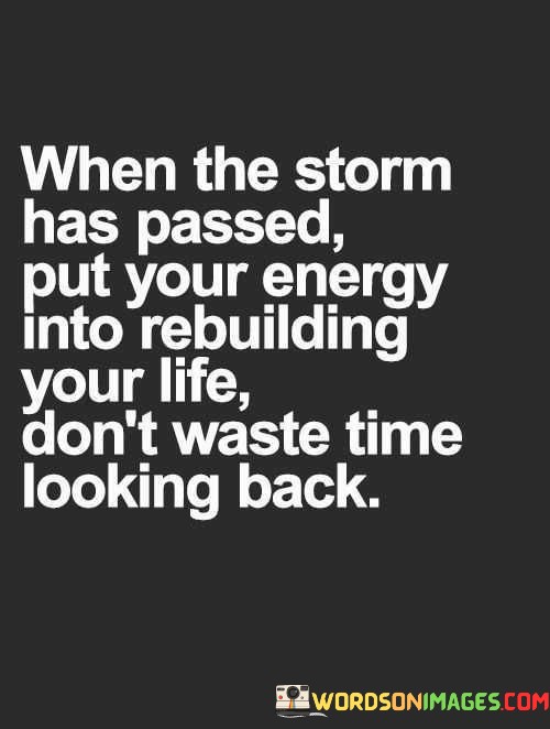 When-The-Storm-Has-Passed-Put-Your-Energy-Into-Rebuilding-Your-Life-Dont-Quotes.jpeg