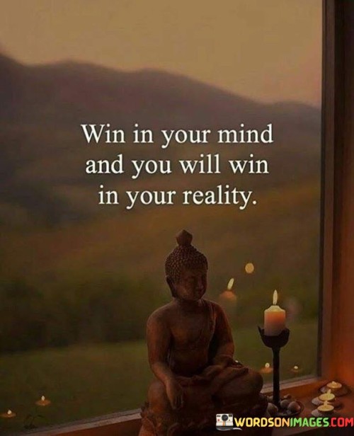 Win In Your Mind And You Will Win In Your Reality Quotes