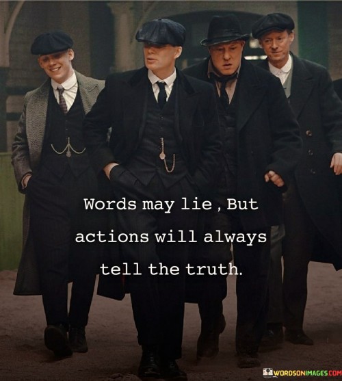 Words May Lie But Actions Will Always Tell The Truth Quotes