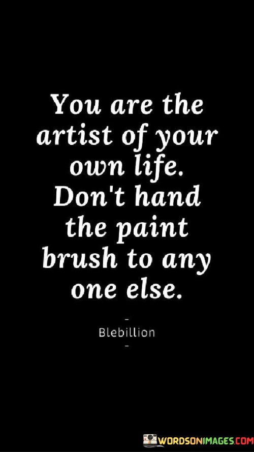 You-Are-The-Artist-Of-Your-Own-Life-Dont-Hand-The-Paint-Brush-Quotes.jpeg