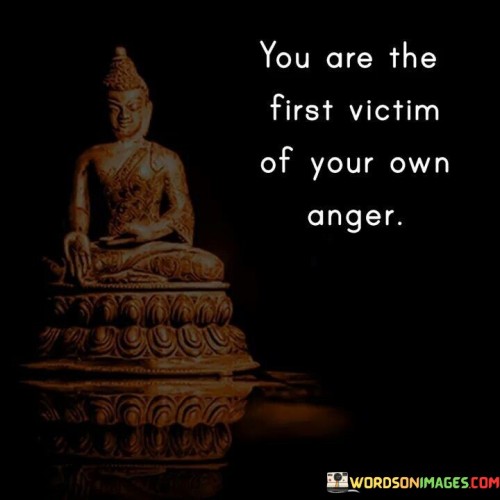 You Are The First Victim Of Your Own Anger Quotes