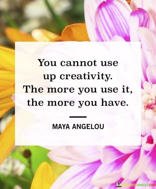 You-Cannot-Use-Up-Creativity-The-More-You-Use-It-The-More-You-Have-Quotes.jpeg