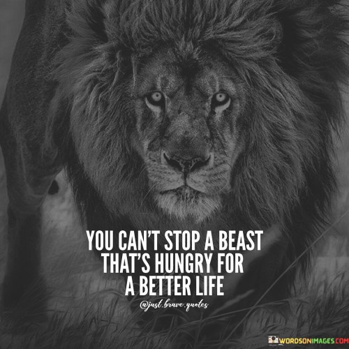 You-Cant-Stop-A-Beast-Thats-Hungry-For-A-Better-Life-Quotes-Quotes.jpeg