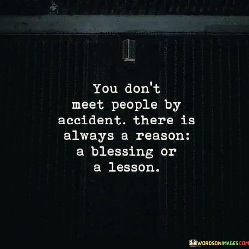 You-Dont-Meet-People-By-Accident-There-Is-Always-A-Reason-A-Blessing-Or-A-Quotes.jpeg