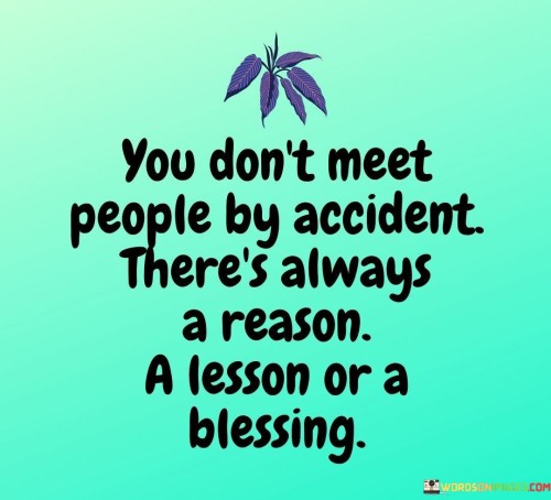 You-Dont-Meet-People-By-Accident-Theres-Always-A-Reason-Quotes.jpeg