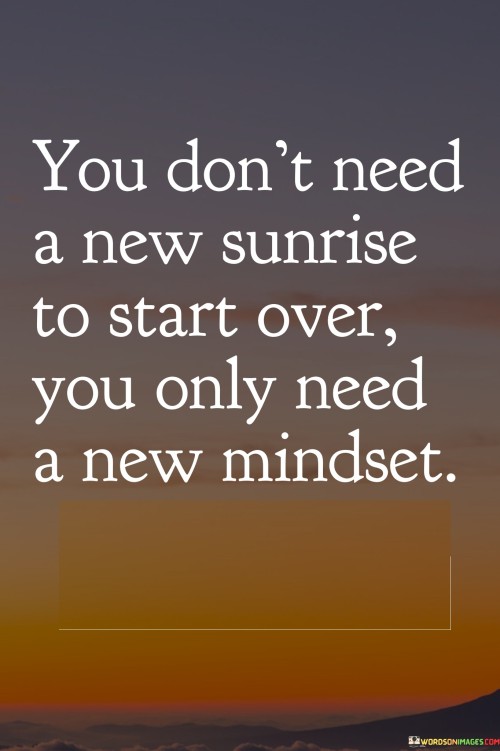 You Don't Need A New Sunrise To Start Over You Need A New Mindset Quotes