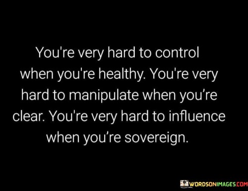 Youre-Very-Hard-To-Control-When-Youre-Healthy-Youre-Very-Hard-To-Manipulate-Quotes.jpeg