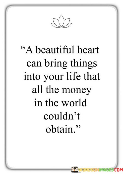 A-Beautiful-Heart-Can-Bring-Things-Into-Your-Life-Quotes.jpeg