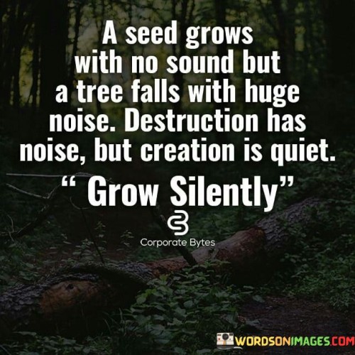 A-Seed-Grows-With-No-Sound-But-A-Tree-Falls-With-Huge-Noise-Quotes.jpeg