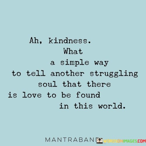 Ah Kindness What A Simple Way To Tell Another Srtuggling Quotes