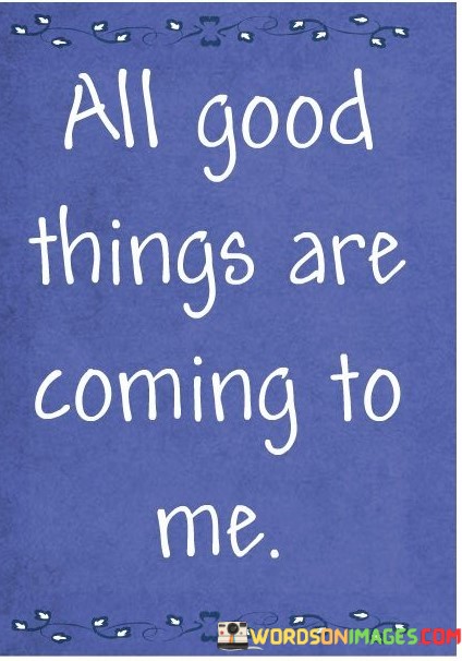 All-Good-Things-Are-Coming-To-Me-Quotes.jpeg