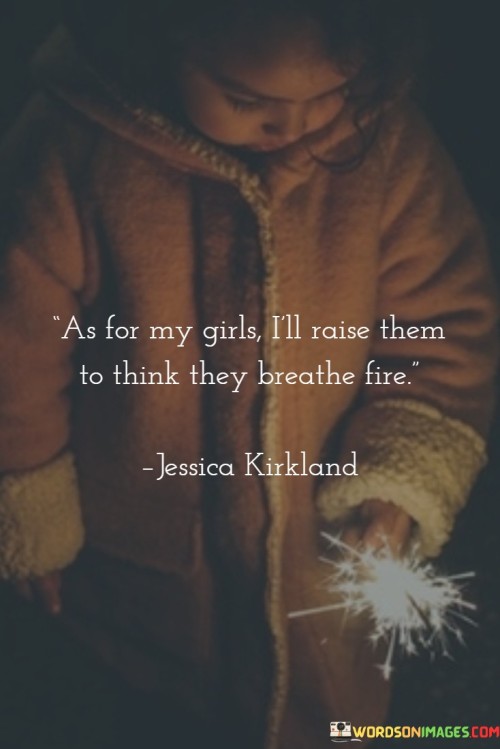 As-For-My-Girls-Ill-Raise-Them-To-Think-They-Breathe-Fire-Quotes.jpeg