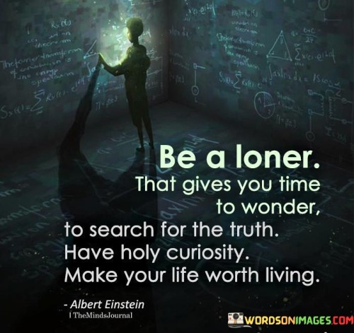 Be A Loner That Gives You Time To Wonder To Search For The Truth Quotes