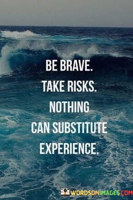 Be-Brave-Take-Risks-Nothing-Can-Substitute-Experience-Quotes.jpeg