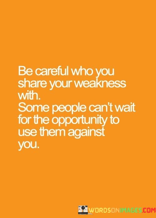 Be-Careful-Who-You-Share-Your-Weakness-With-Some-People-Cant-Wait-Quotes.jpeg