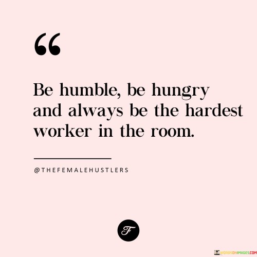 Be-Humble-Be-Hungry-And-Always-Be-The-Hardest-Worker-Quotes.jpeg