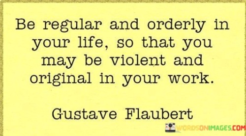 Be-Regular-And-Orderly-In-Your-Life-So-That-You-May-Be-Violent-Quotes.jpeg