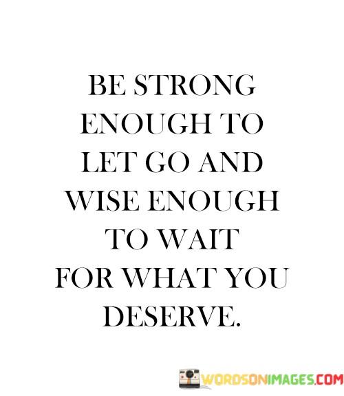 Be-Strong-Enough-To-Let-Go-And-Wise-Enough-To-Wait-Quotes.jpeg