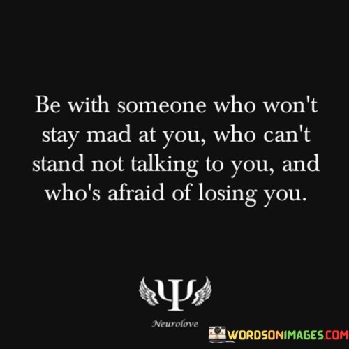 Be With Someone Who Won't Stay Mad At You Who Can't Stand Quotes