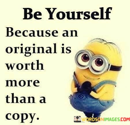 Be-Yourself-Because-An-Original-Is-Worth-More-Quotes.jpeg