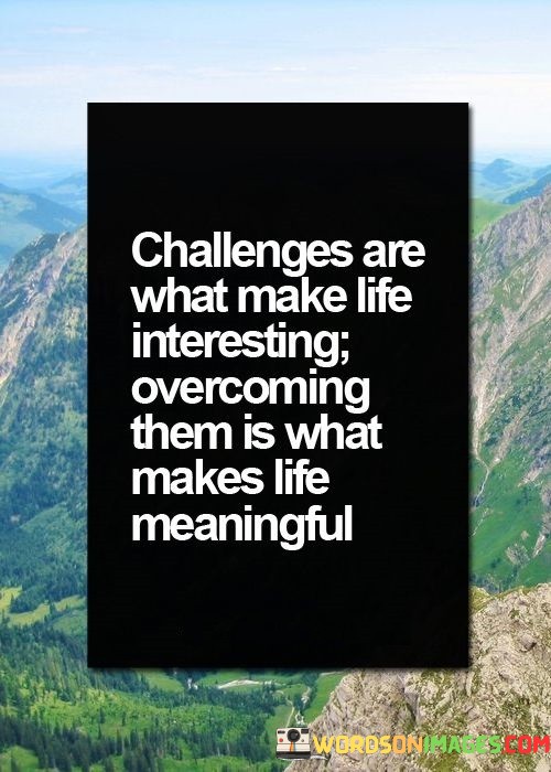 Challenges-Are-What-Make-Life-Interesting-Overcoming-Them-Is-What-Quotes.jpeg