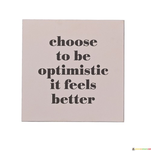 Choose To Be Optimistic It Feels Better Quotes