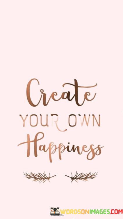 Create-Your-Own-Happiness-Quotes.jpeg