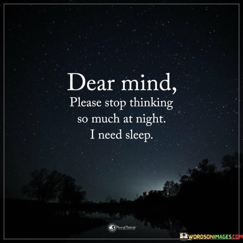 Dear Mind Please Stop Thinking So Much At Night I Need Sleep Quotes