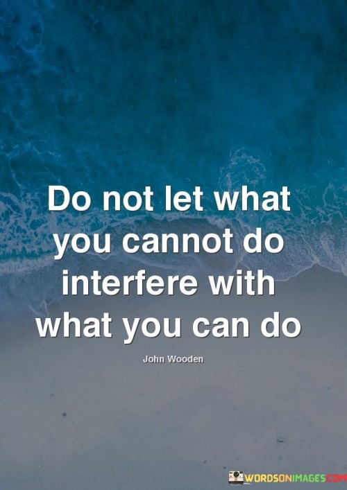 Do-Not-Let-What-You-Cannot-Do-Interfere-With-What-Quotes.jpeg