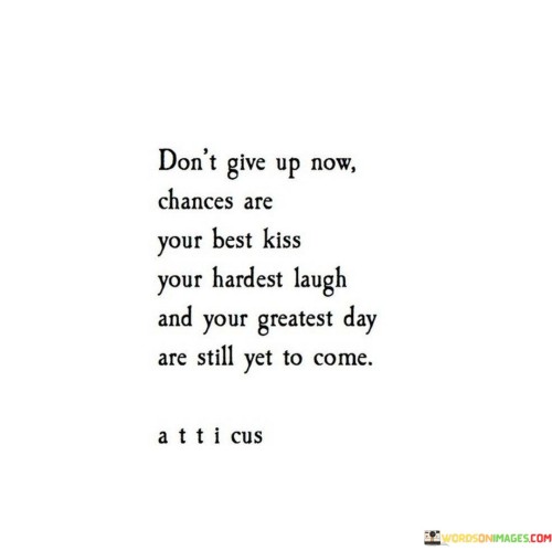 Dont-Give-Up-Now-Chances-Are-Your-Best-Kiss-Your-Hardest-Laugh-Quotes.jpeg