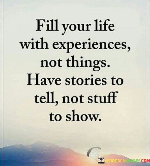 Fill-Your-Life-With-Experiences-Not-Things-Have-Stories-Quotes.jpeg