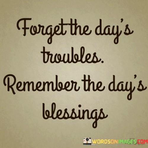 Forget-The-Days-Troubles-Remember-The-Days-Blessings-Quotes.jpeg