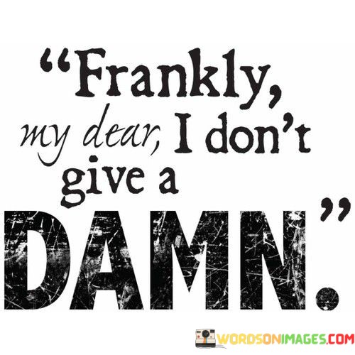 Frankly-My-Dear-I-Dont-Give-A-Damn-Quotes.jpeg