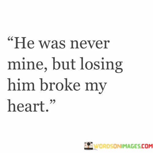 He-Was-Never-Mine-But-Losing-Him-Broke-My-Heart-Quotes.jpeg