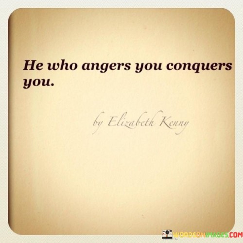 This quote underscores the profound impact of anger on one's well-being. Allowing anger to control you gives power to the source of your irritation. Reacting with rage cedes emotional control, leading to unfavorable outcomes and potential manipulation by others, as they dictate your responses and influence your actions.

When anger takes hold, rational thinking is compromised. Succumbing means yielding to negativity, allowing adversaries to achieve their goals by provoking a reaction. By maintaining emotional equilibrium, you deny others the ability to manipulate your emotions and actions, maintaining your personal sovereignty and resilience.

In essence, the quote emphasizes that emotional mastery is key. Redirecting anger constructively enables you to navigate challenges effectively. By not allowing anger to dictate your responses, you retain control, ensuring that your actions align with your intentions, and preserving your emotional well-being in the face of adversity.