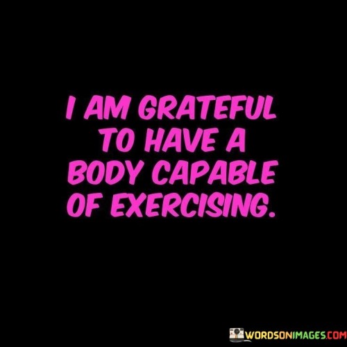 I-Am-Grateful-To-Have-A-Body-Cpable-Of-Exercising-Quotes.jpeg