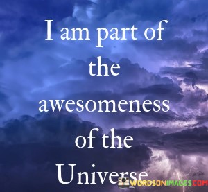 I-Am-Part-The-Awesomeness-Of-The-Universe-Quotes.jpeg