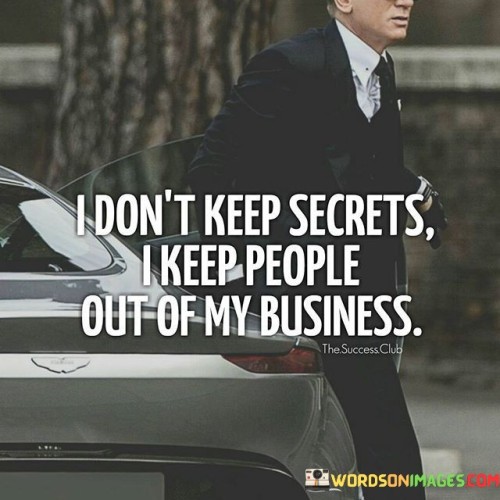 I-Dont-Keep-Secrets-I-Keep-People-Out-Of-My-Buisness-Quotes.jpeg