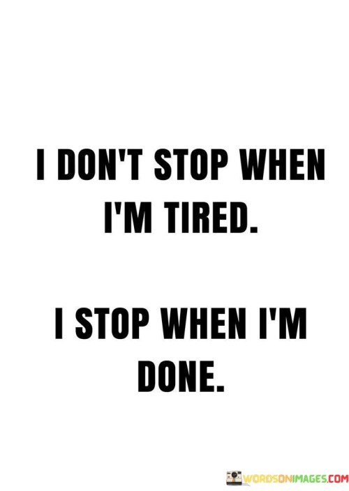 I-Dont-Stop-When-Im-Tired-I-Stop-When-Im-Done-Quotes