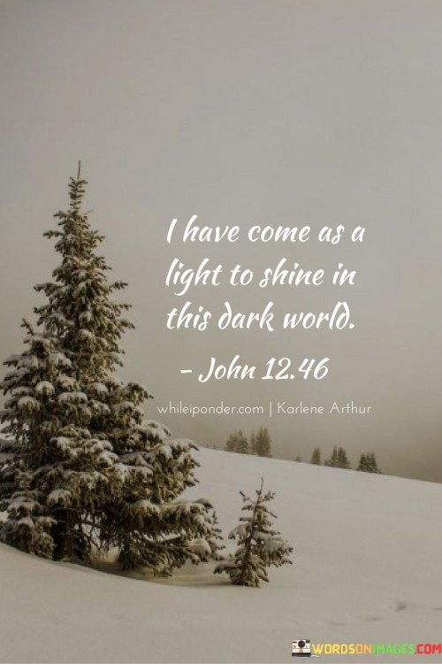 I-Have-Come-As-A-Light-To-Shine-In-This-Dark-World-Quotes.jpeg