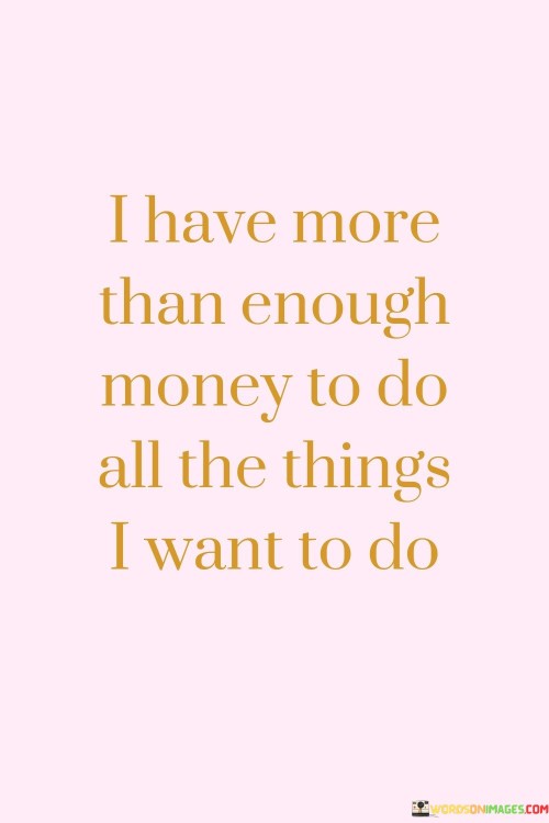 I-Have-More-Than-Enough-Money-To-Do-All-The-Things-I-Want-To-Do-Quotes.jpeg