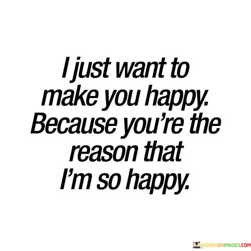 I-Just-Want-To-Make-You-Happy-Because-Youre-The-Reason-That-Im-So-Happy-Quotes.jpeg