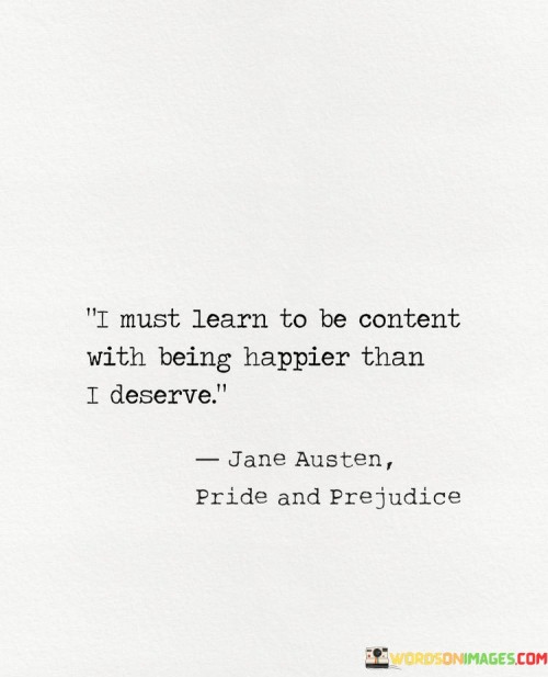 I-Must-Learn-To-Be-Content-With-Being-Happier-Than-I-Deserve-Quotes.jpeg