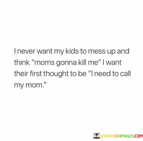 I Never Want My Kids To Mess Up And Think Moms Gonna Kill Me Quotes