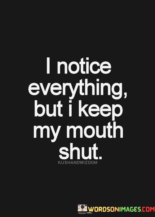 I-Notice-Everything-But-I-Keep-My-Mouth-Shut-Quotes.jpeg