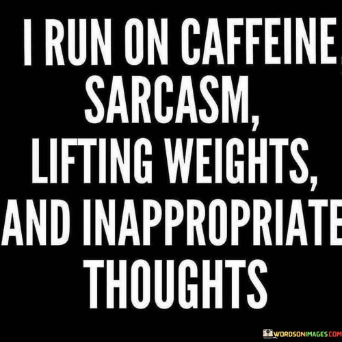 I-Run-On-Caffeine-Sarcasm-Lifting-Weights-And-Inappropriate-Thoughts-Quotes.jpeg