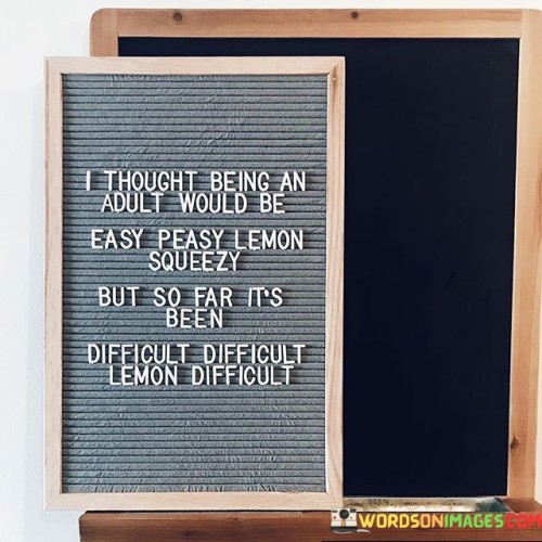 I-Thought-Being-An-Adult-Would-Be-Easy-Peasy-Lemon-Squeezy-Quotes.jpeg