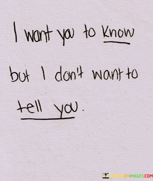 I-Want-You-To-Know-But-I-Dont-Want-To-Tell-You-Quotes.jpeg